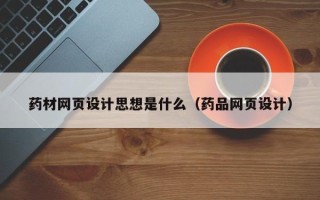 衡东药材网页设计思想是什么（药品网页设计）